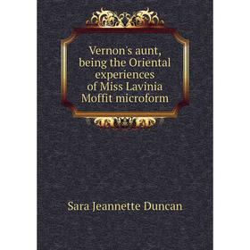

Книга Vernon's aunt, being the Oriental experiences of Miss Lavinia Moffit microform. Sara Jeannette Duncan