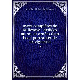 

Книга Uvres complètes de Millevoye: dédiées au roi, et ornées d'un beau portrait et de six vignettes 3. Charles Hubert Millevoye