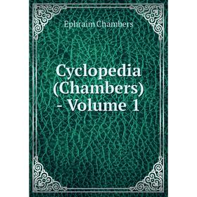 

Книга Cyclopedia (Chambers) - Volume 1. Ephraim Chambers