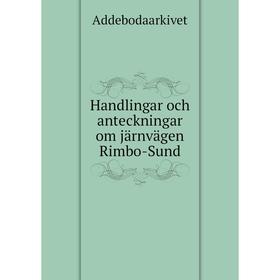 

Книга Handlingar och anteckningar om järnvägen Rimbo-Sund. Addebodaarkivet