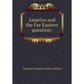 

Книга America and the Far Eastern question. Thomas Franklin Fairfax Millard