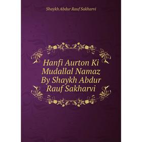 

Книга Hanfi Aurton Ki Mudallal Namaz By Shaykh Abdur Rauf Sakharvi. Shaykh Abdur Rauf Sakharvi