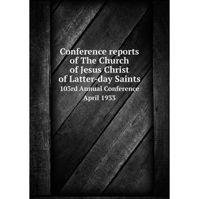 

Книга Conference reports of The Church of Jesus Christ of Latter-day Saints 103rd Annual Conference April 1933