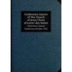 

Книга Conference reports of The Church of Jesus Christ of Latter-day Saints 103rd Semi-Annual Conference October 1932