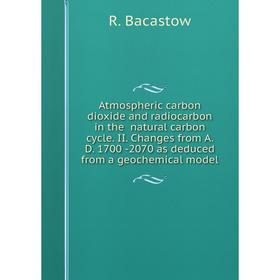 

Книга Atmospheric carbon dioxide and radiocarbon in the natural carbon cycle. II. Changes from A. D. 1700 -2070 as deduced from a geochemical model. R