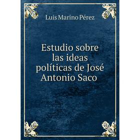 

Книга Estudio sobre las ideas políticas de José Antonio Saco. Luis Marino Pérez