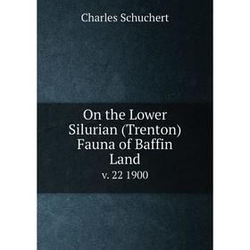 

Книга On the Lower Silurian (Trenton) Fauna of Baffin Landv 22 1900