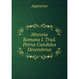 

Книга Historia Romana I. Trad. Petrus Candidus Decembrius. Appianus