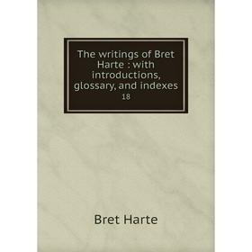 

Книга The writings of Bret Harte: with introductions, glossary, and indexes 18. Bret Harte