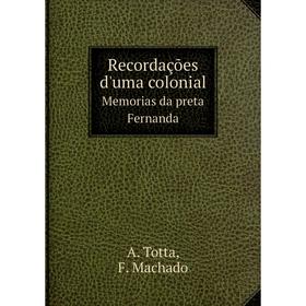 

Книга Recordações d'uma colonial Memorias da preta Fernanda. A. Totta, F. Machado