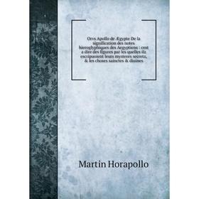

Книга Orvs Apollo de Ægypte De la signification des notes hieroglyphiques des Aegyptiens: cest a dire des figures par les quelles ilz escripuoient leu