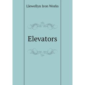 

Книга Elevators. Llewellyn Iron Works