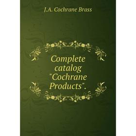 

Книга Complete catalog Cochrane Products. J. A. Cochrane Brass