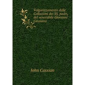 

Книга Volgarizzamento delle Collazioni dei SS. padri, del venerabile Giovanni Cassiano. John Cassian