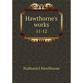 

Книга Hawthorne's works 11-12. Nathaniel Hawthorne