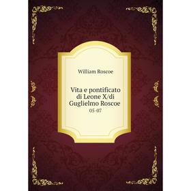 

Книга Vita e pontificato di Leone X/di Guglielmo Roscoe 05-07. William Roscoe