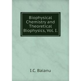 

Книга Biophysical Chemistry and Theoretical Biophysics, Vol. I. I. C. Baianu