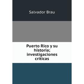 

Книга Puerto Rico y su historia; investigaciones críticas. Salvador Brau