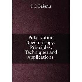 

Книга Polarization Spectroscopy: Principles, Techniques and Applications. I. C. Baianu