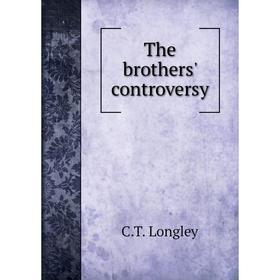 

Книга The brothers' controversy. C. T. Longley