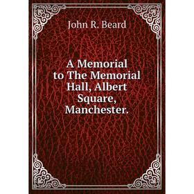 

Книга A Memorial to The Memorial Hall, Albert Square, Manchester. John R. Beard