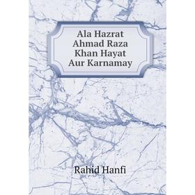 

Книга Ala Hazrat Ahmad Raza Khan Hayat Aur Karnamay. Rahid Hanfi