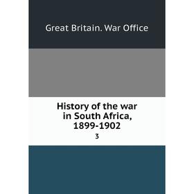 

Книга History of the war in South Africa, 1899-1902 3. Great Britain. War Office