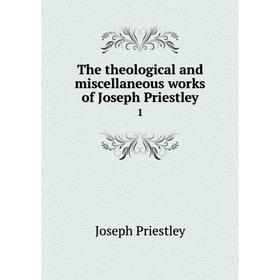 

Книга The theological and miscellaneous works of Joseph Priestley 1. Joseph Priestley