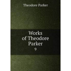 

Книга Works of Theodore Parker 9. Theodore Parker