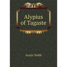 

Книга Alypius of Tagaste. Annie Webb