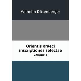 

Книга Orientis graeci inscriptiones selectae Volume 1