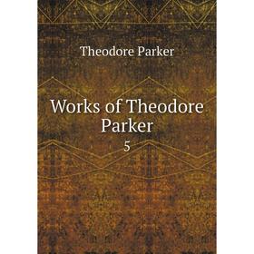 

Книга Works of Theodore Parker 5. Theodore Parker