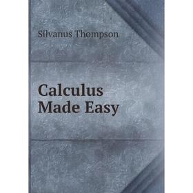 

Книга Calculus Made Easy. Silvanus Thompson