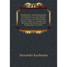 

Книга Wunderbare und denkwürdige Geschichten aus den Werken des Cäsarius von Heisterbach. Zweiter Theil. In: Annalen des Historischen Vereins für den