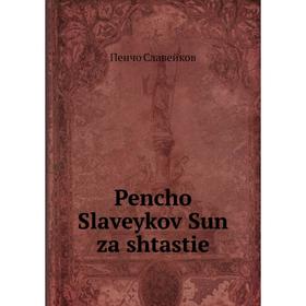 

Книга Pencho Slaveykov Sun za shtastie. Пенчо Славейков