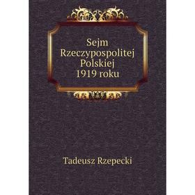 

Книга Sejm Rzeczypospolitej Polskiej 1919 roku. Tadeusz Rzepecki