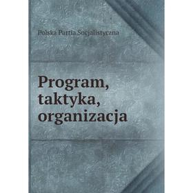 

Книга Program, taktyka, organizacja. Polska Partia Socjalistyczna