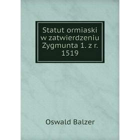 

Книга Statut ormiaski w zatwierdzeniu Zygmunta 1. z r. 1519. Oswald Balzer
