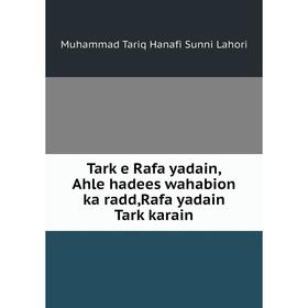 

Книга Tark e Rafa yadain,Ahle hadees wahabion ka radd,Rafa yadain Tark karain. Muhammad Tariq Hanafi Sunni Lahori