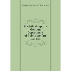

Книга Statistical report - Montana Department of Public WelfareMAR 1952. Montana. State Dept. of Public W