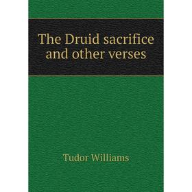 

Книга The Druid sacrifice and other verses. Tudor Williams