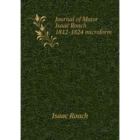 

Книга Journal of Major Isaac Roach 1812-1824 microform