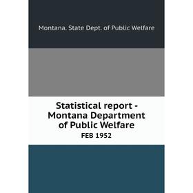 

Книга Statistical report - Montana Department of Public WelfareFEB 1952. Montana. State Dept. of Public W