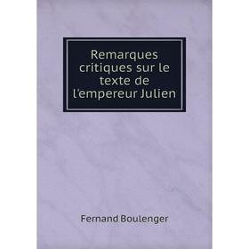 

Книга Remarques critiques sur le texte de l'empereur Julien. Fernand Boulenger