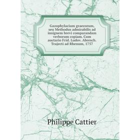 

Книга Gazophylacium graecorum, seu Methodus admirabilis ad insignem brevi comparandam verborum copiam. Cum auctario Frid. Ludov. Abresch. Trajecti ad