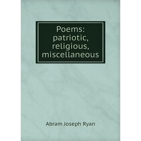 

Книга Poems: patriotic, religious, miscellaneous. Abram Joseph Ryan