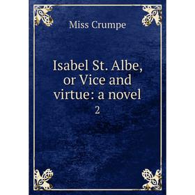

Книга Isabel St. Albe, or Vice and virtue: a novel2