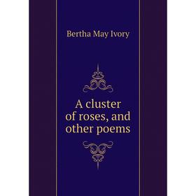 

Книга A cluster of roses, and other poems