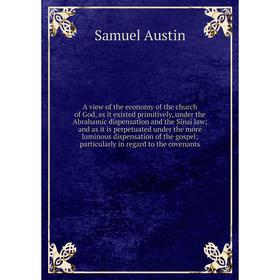 

Книга A view of the economy of the church of God, as it existed primitively, under the Abrahamic dispensation and the Sinai law; and as it is perpetua