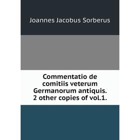 

Книга Commentatio de comitiis veterum Germanorum antiquis. 2 other copies of vol.1.